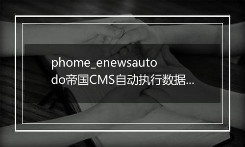 phome_enewsautodo帝国CMS自动执行数据表