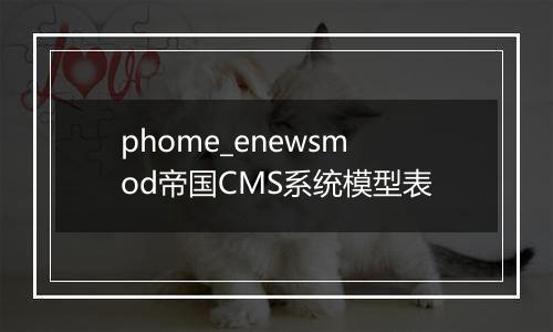 phome_enewsmod帝国CMS系统模型表