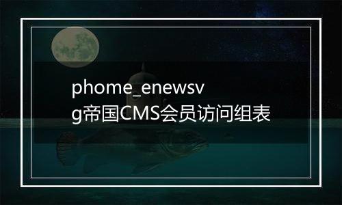 phome_enewsvg帝国CMS会员访问组表