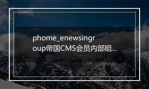 phome_enewsingroup帝国CMS会员内部组表