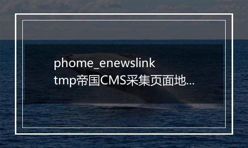 phome_enewslinktmp帝国CMS采集页面地址临时表