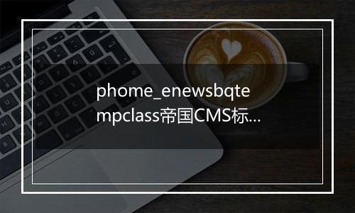 phome_enewsbqtempclass帝国CMS标签模板分类表