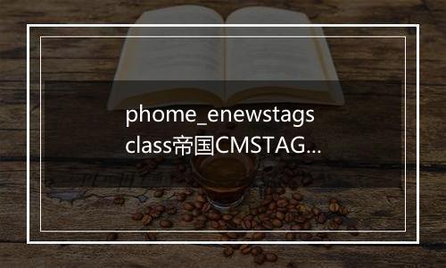 phome_enewstagsclass帝国CMSTAGS分类表