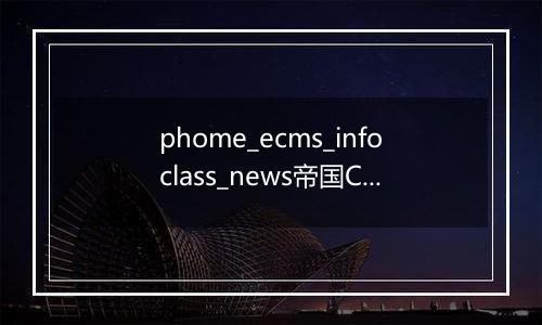 phome_ecms_infoclass_news帝国CMS新闻系统模型－采集规则副表