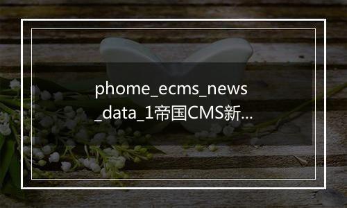 phome_ecms_news_data_1帝国CMS新闻系统模型-副表1