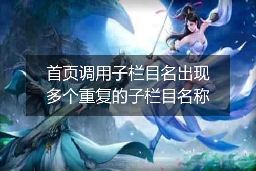 首页调用子栏目名出现多个重复的子栏目名称