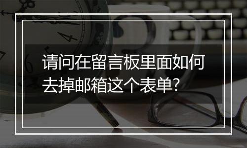 请问在留言板里面如何去掉邮箱这个表单?