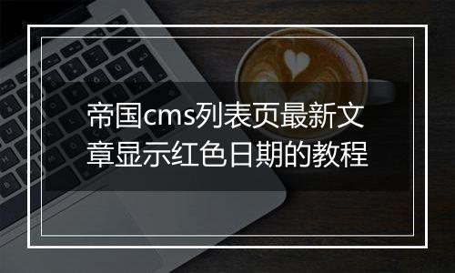 帝国cms列表页最新文章显示红色日期的教程
