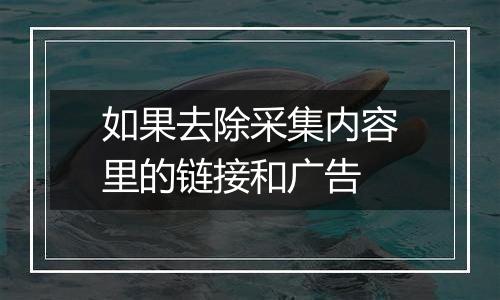 如果去除采集内容里的链接和广告