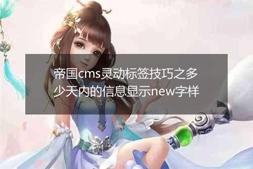 帝国cms灵动标签技巧之多少天内的信息显示new字样