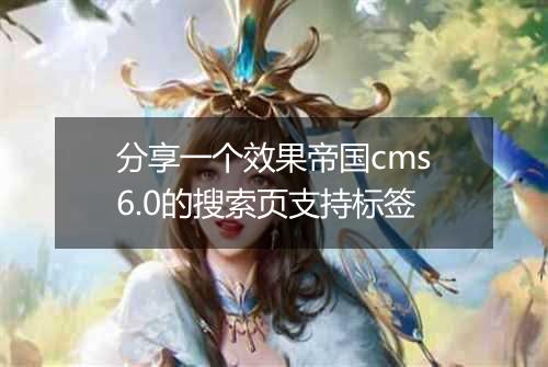 分享一个效果帝国cms6.0的搜索页支持标签
