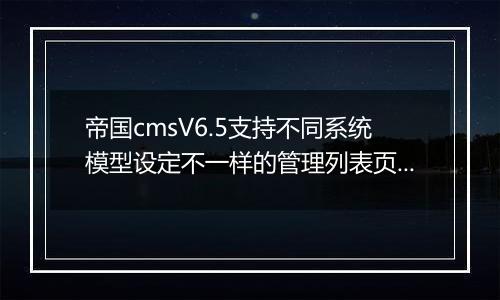 帝国cmsV6.5支持不同系统模型设定不一样的管理列表页面