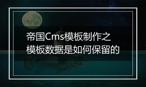 帝国Cms模板制作之模板数据是如何保留的