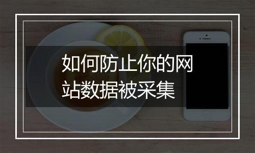 如何防止你的网站数据被采集