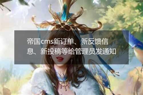 帝国cms新订单、新反馈信息、新投稿等给管理员发通知
