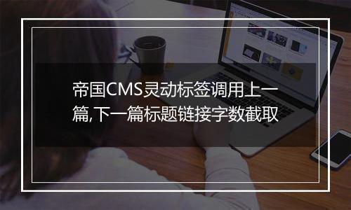 帝国CMS灵动标签调用上一篇,下一篇标题链接字数截取