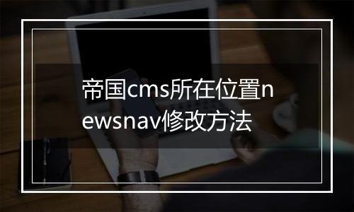 帝国cms所在位置newsnav修改方法