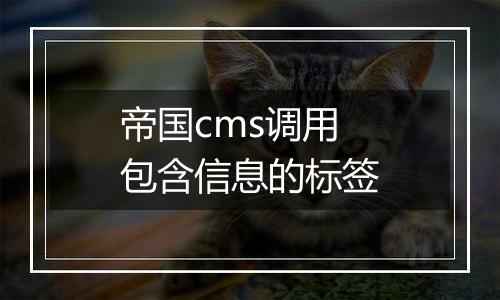 帝国cms调用包含信息的标签