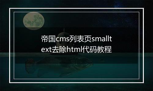 帝国cms列表页smalltext去除html代码教程
