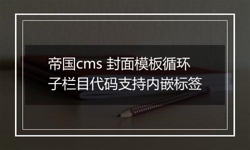帝国cms 封面模板循环子栏目代码支持内嵌标签