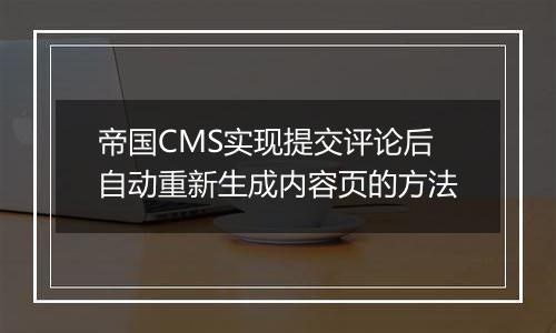 帝国CMS实现提交评论后自动重新生成内容页的方法