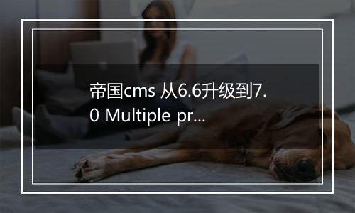 帝国cms 从6.6升级到7.0 Multiple primary key defined解决方法