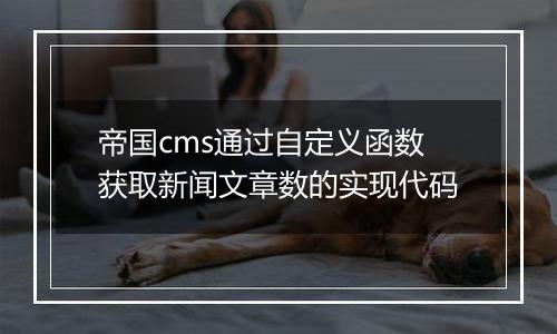 帝国cms通过自定义函数获取新闻文章数的实现代码