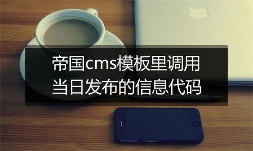 帝国cms模板里调用当日发布的信息代码