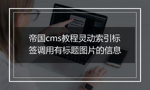 帝国cms教程灵动索引标签调用有标题图片的信息