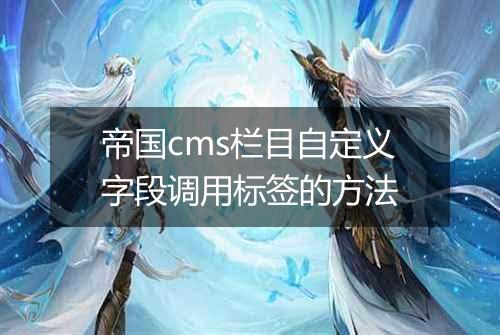 帝国cms栏目自定义字段调用标签的方法
