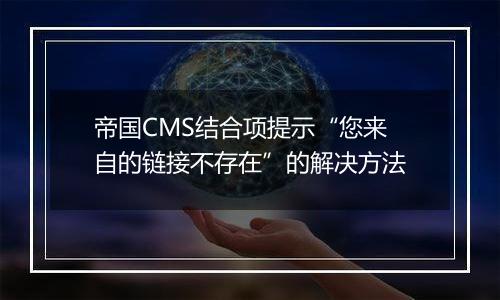 帝国CMS结合项提示“您来自的链接不存在”的解决方法