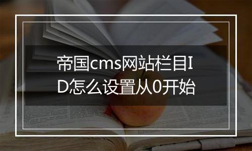 帝国cms网站栏目ID怎么设置从0开始