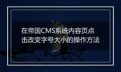 在帝国CMS系统内容页点击改变字号大小的操作方法