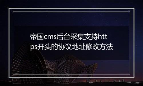 帝国cms后台采集支持https开头的协议地址修改方法
