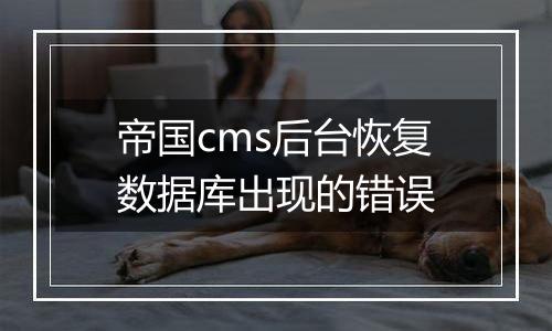 帝国cms后台恢复数据库出现的错误