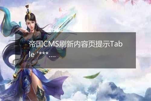 帝国CMS刷新内容页提示Table '***.表前缀_ecms_news_data_' doesn't exist错误的解决方法