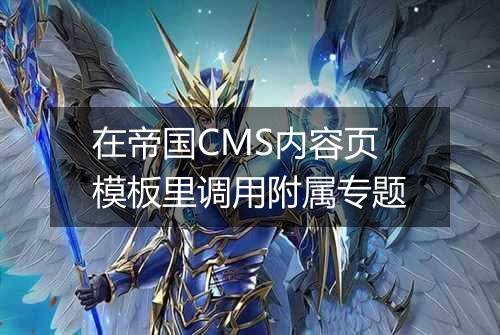 在帝国CMS内容页模板里调用附属专题