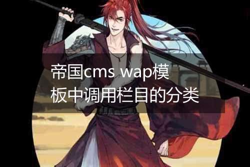 帝国cms wap模板中调用栏目的分类