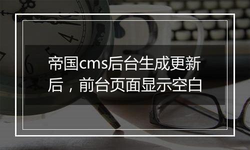 帝国cms后台生成更新后,前台页面显示空白