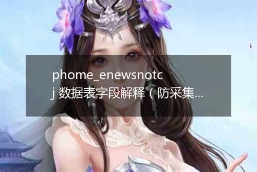 phome_enewsnotcj 数据表字段解释(防采集字符表)
