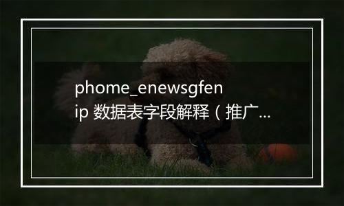 phome_enewsgfenip 数据表字段解释(推广插件记录表)