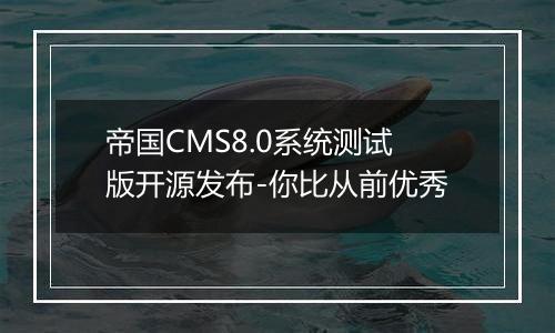 帝国CMS8.0系统测试版开源发布-你比从前优秀