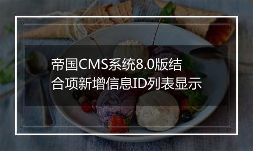 帝国CMS系统8.0版结合项新增信息ID列表显示