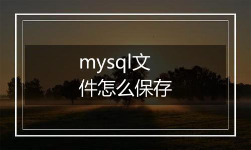 mysql文件怎么保存