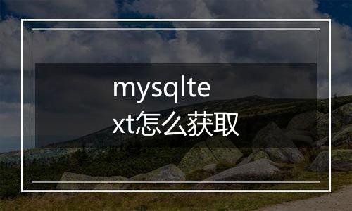 mysqltext怎么获取