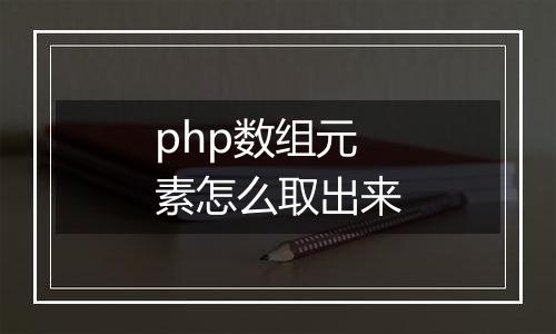 php数组元素怎么取出来