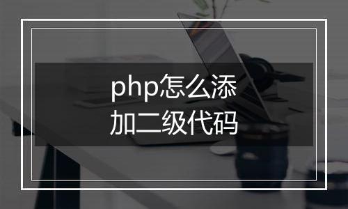 php怎么添加二级代码