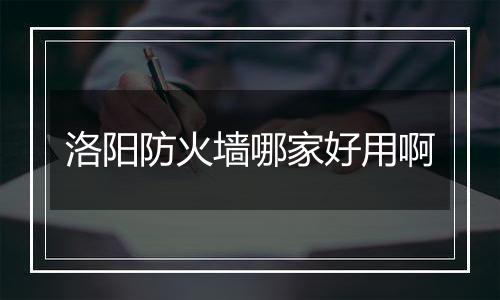 洛阳防火墙哪家好用啊