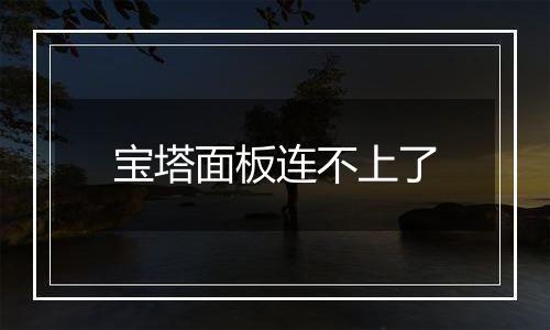 宝塔面板连不上了