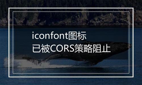 iconfont图标已被CORS策略阻止